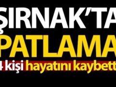 Şırnak’ta Patlama: 4 Kişi Hayatını Kaybetti